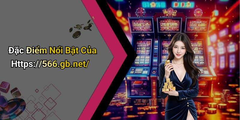Đặc Điểm Nổi Bật Của Https://566.gb.net/