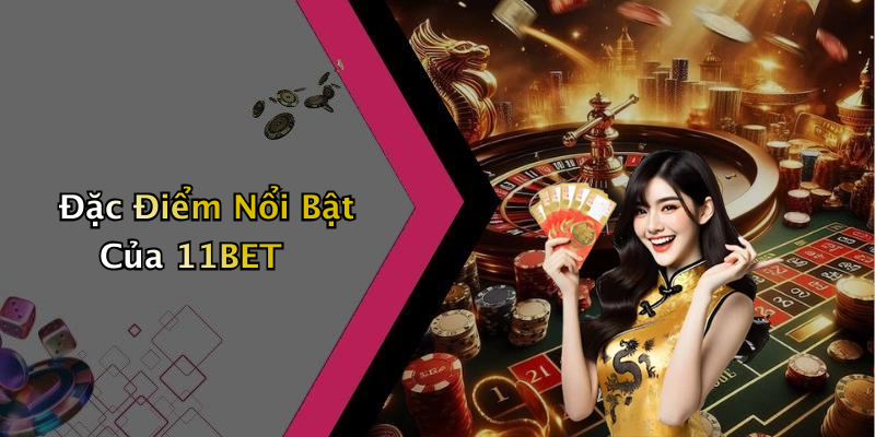Đặc Điểm Nổi Bật Của 11BET