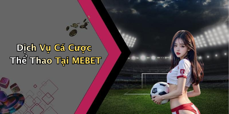 Dịch Vụ Cá Cược Thể Thao Tại MEBET