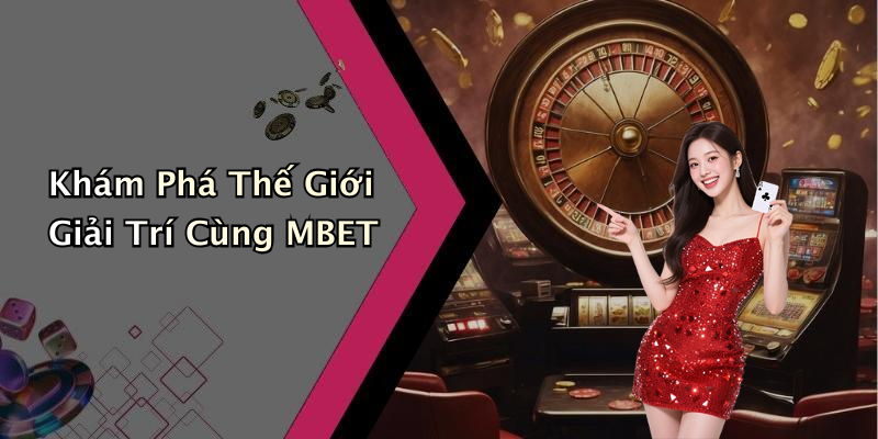 Khám Phá Thế Giới Giải Trí Cùng MBET