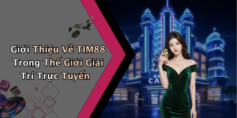 Giới Thiệu Về TIM88 Trong Thế Giới Giải Trí Trực Tuyến
