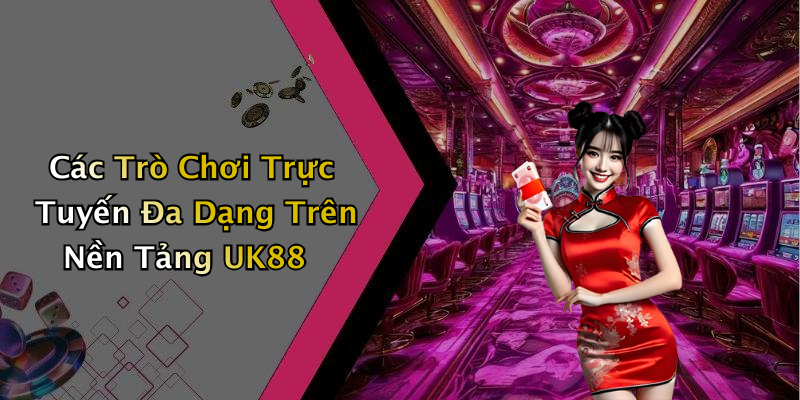 Các Trò Chơi Trực Tuyến Đa Dạng Trên Nền Tảng UK88