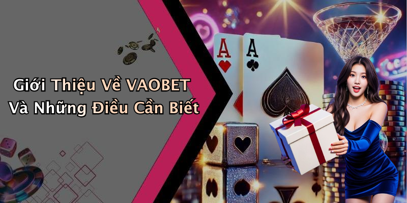 Giới Thiệu Về VAOBET Và Những Điều Cần Biết