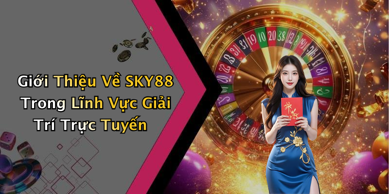 Giới Thiệu Về SKY88 Trong Lĩnh Vực Giải Trí Trực Tuyến