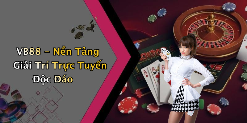 VB88 - Nền Tảng Giải Trí Trực Tuyến Độc Đáo